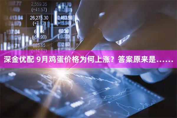 深金优配 9月鸡蛋价格为何上涨？答案原来是……