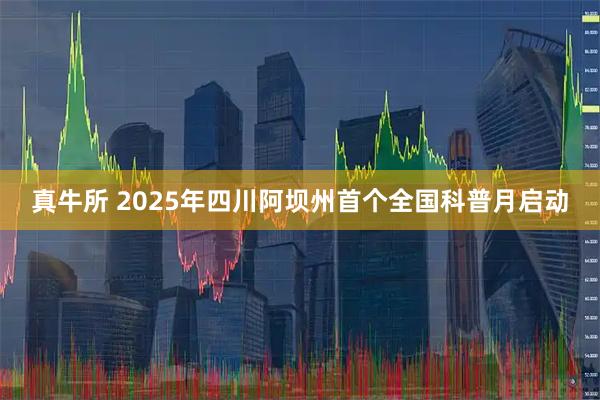 真牛所 2025年四川阿坝州首个全国科普月启动