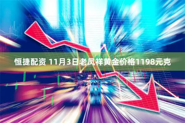 恒捷配资 11月3日老凤祥黄金价格1198元克