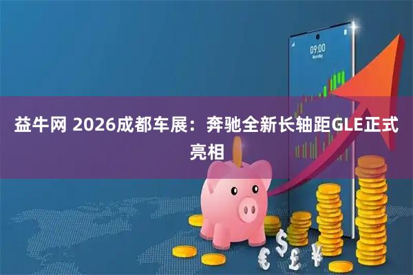 益牛网 2026成都车展：奔驰全新长轴距GLE正式亮相